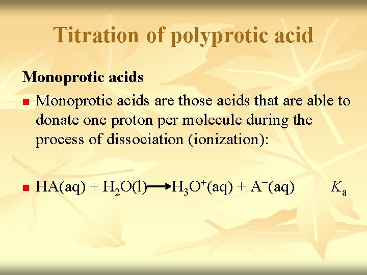 Titration of polyprotic acid Monoprotic acids n Monoprotic acids are those acids that are Titration of polyprotic acid Monoprotic acids n Monoprotic acids are those acids that are