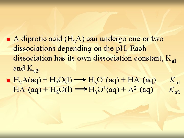 n n A diprotic acid (H 2 A) can undergo one or two dissociations n n A diprotic acid (H 2 A) can undergo one or two dissociations
