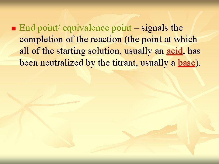 n End point/ equivalence point – signals the completion of the reaction (the point n End point/ equivalence point – signals the completion of the reaction (the point