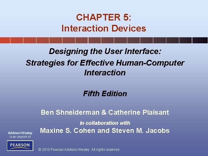 CHAPTER 5: Interaction Devices Designing the User Interface: Strategies for Effective Human-Computer Interaction Fifth