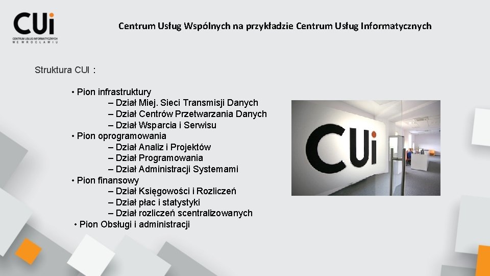 Centrum Usług Wspólnych na przykładzie Centrum Usług Informatycznych Struktura CUI : • Pion infrastruktury