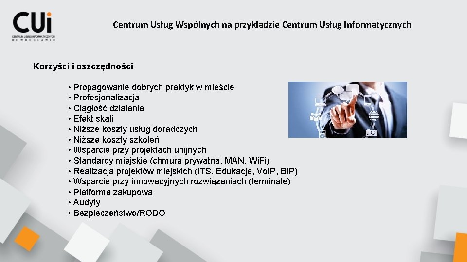 Centrum Usług Wspólnych na przykładzie Centrum Usług Informatycznych Korzyści i oszczędności • Propagowanie dobrych