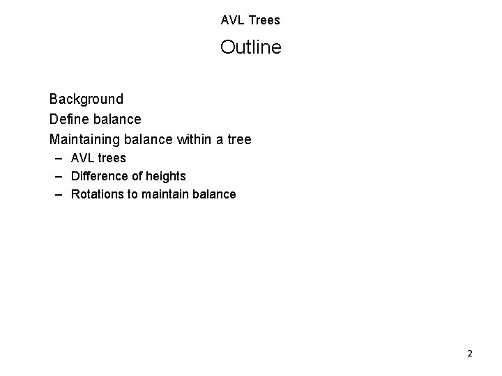 AVL Trees Outline Background Define balance Maintaining balance within a tree – AVL trees AVL Trees Outline Background Define balance Maintaining balance within a tree – AVL trees