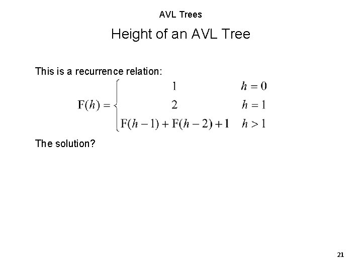 AVL Trees Height of an AVL Tree This is a recurrence relation: The solution? AVL Trees Height of an AVL Tree This is a recurrence relation: The solution?