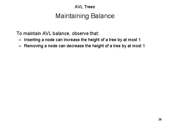 AVL Trees Maintaining Balance To maintain AVL balance, observe that: – Inserting a node AVL Trees Maintaining Balance To maintain AVL balance, observe that: – Inserting a node