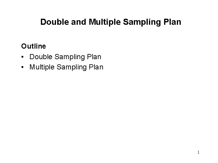 Double and Multiple Sampling Plan Outline • Double Sampling Plan • Multiple Sampling Plan