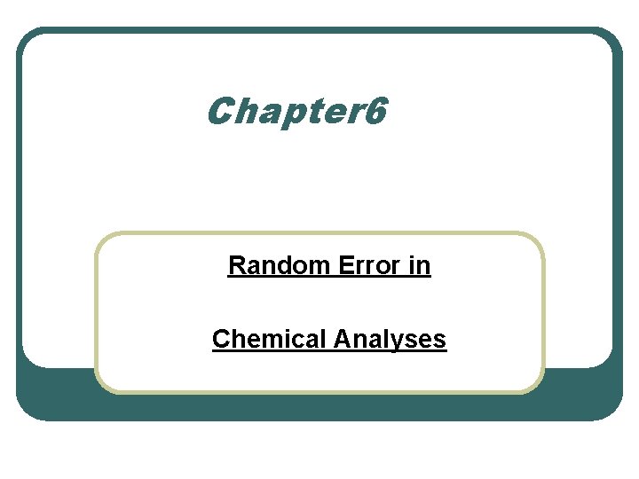 Chapter 6 Random Error in Chemical Analyses 