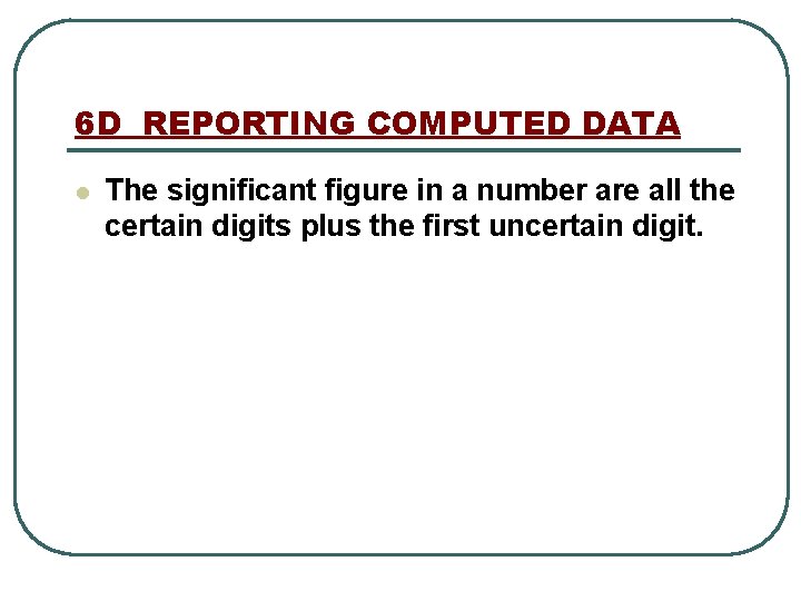 6 D REPORTING COMPUTED DATA l The significant figure in a number are all