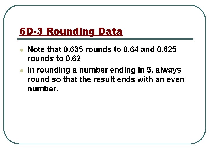 6 D-3 Rounding Data l l Note that 0. 635 rounds to 0. 64