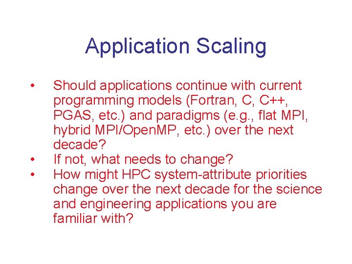 Application Scaling • • • Should applications continue with current programming models (Fortran, C,