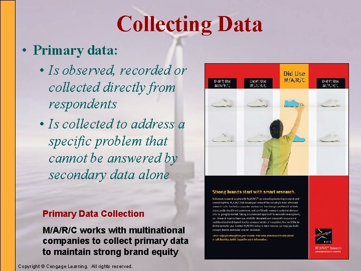 Collecting Data • Primary data: • Is observed, recorded or collected directly from respondents