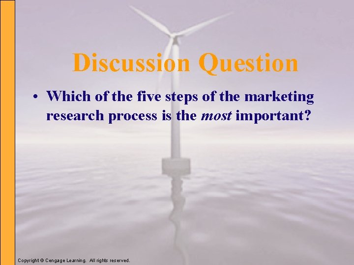 Discussion Question • Which of the five steps of the marketing research process is