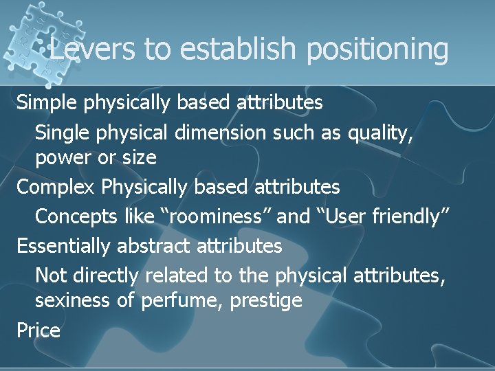 Levers to establish positioning Simple physically based attributes Single physical dimension such as quality,