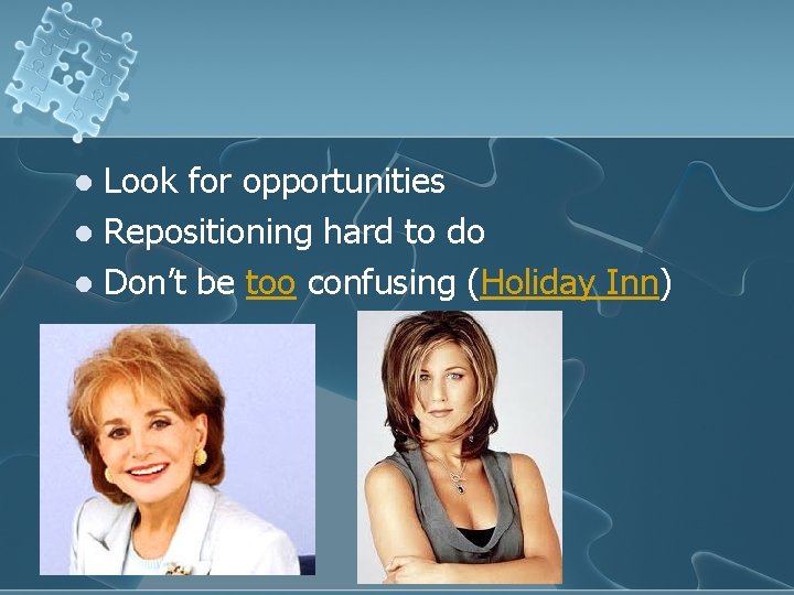 Look for opportunities l Repositioning hard to do l Don’t be too confusing (Holiday