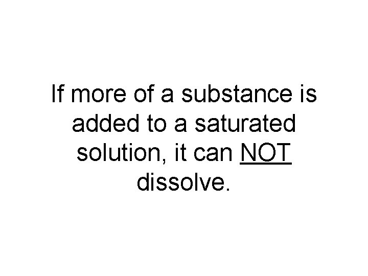 If more of a substance is added to a saturated solution, it can NOT