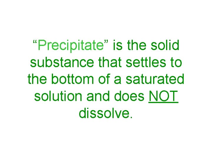 “Precipitate” is the solid substance that settles to the bottom of a saturated solution