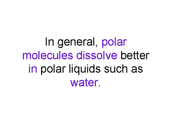 In general, polar molecules dissolve better in polar liquids such as water. 