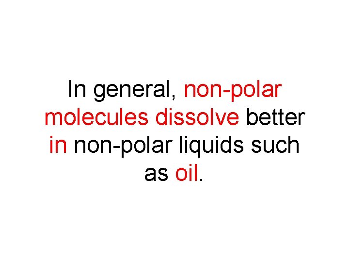 In general, non-polar molecules dissolve better in non-polar liquids such as oil. 