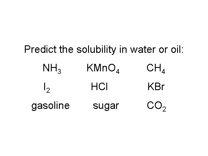 Predict the solubility in water or oil: NH 3 I 2 gasoline KMn. O