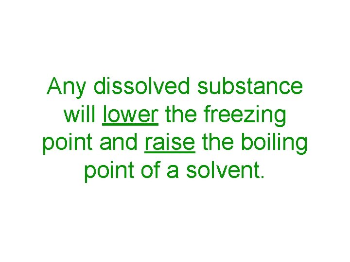 Any dissolved substance will lower the freezing point and raise the boiling point of
