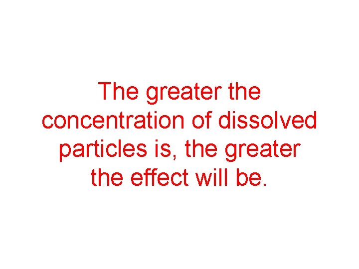 The greater the concentration of dissolved particles is, the greater the effect will be.