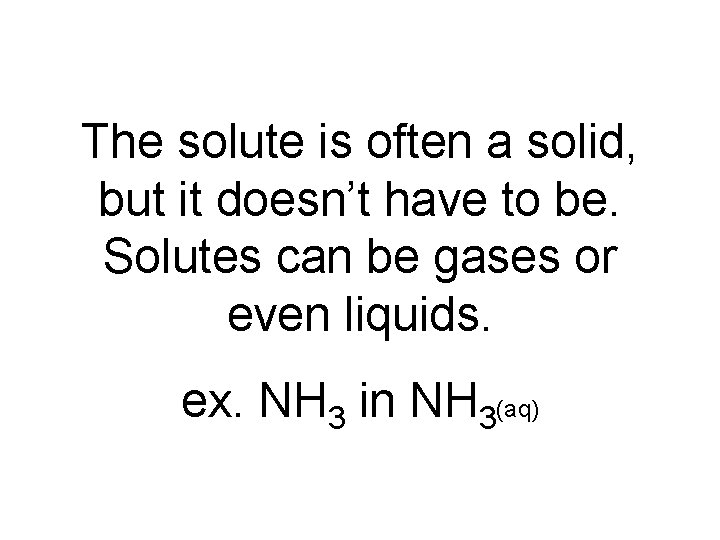 The solute is often a solid, but it doesn’t have to be. Solutes can