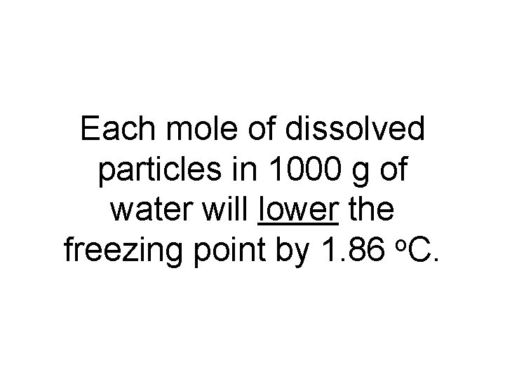 Each mole of dissolved particles in 1000 g of water will lower the o
