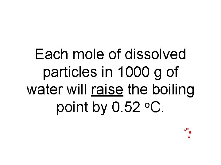 Each mole of dissolved particles in 1000 g of water will raise the boiling