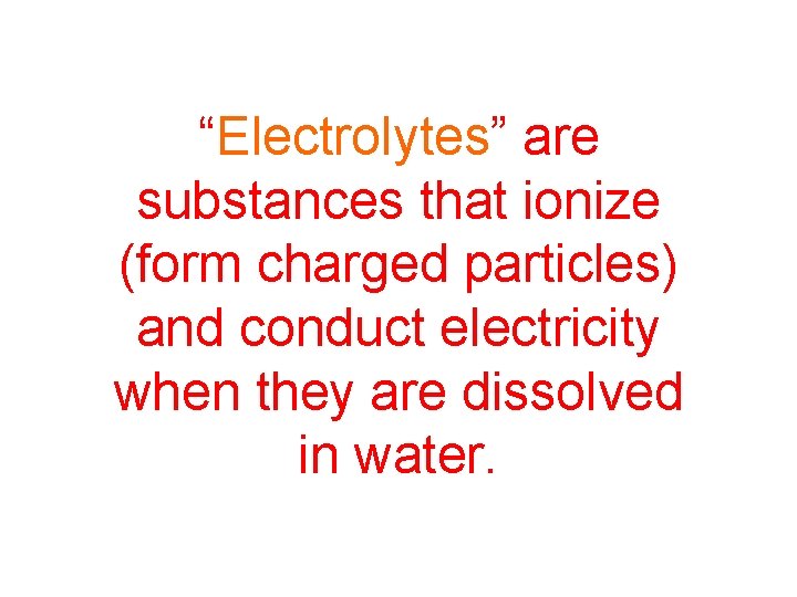 “Electrolytes” are substances that ionize (form charged particles) and conduct electricity when they are