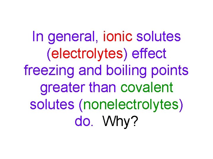 In general, ionic solutes (electrolytes) effect freezing and boiling points greater than covalent solutes