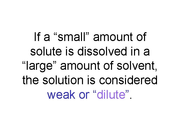 If a “small” amount of solute is dissolved in a “large” amount of solvent,