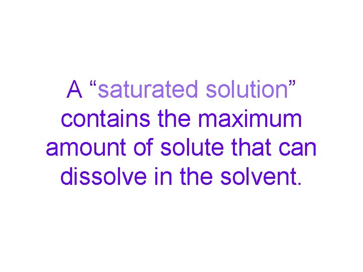 A “saturated solution” contains the maximum amount of solute that can dissolve in the