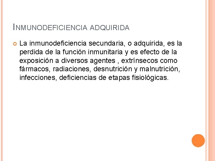 INMUNODEFICIENCIA ADQUIRIDA La inmunodeficiencia secundaria, o adquirida, es la perdida de la función inmunitaria