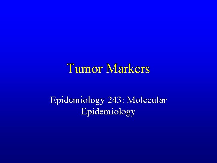 Tumor Markers Epidemiology 243: Molecular Epidemiology 