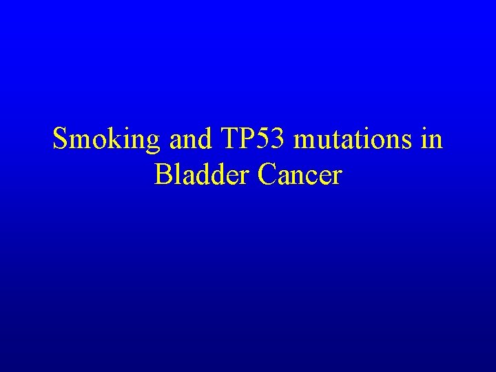 Smoking and TP 53 mutations in Bladder Cancer 