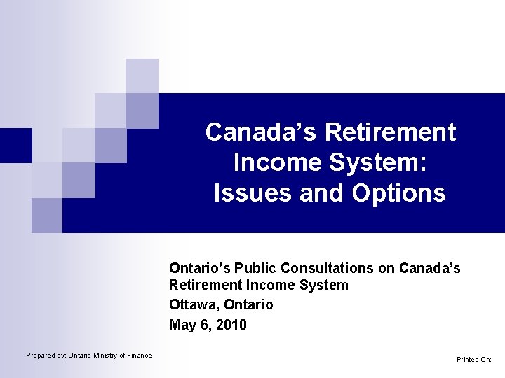 Canada’s Retirement Income System: Issues and Options Ontario’s Public Consultations on Canada’s Retirement Income