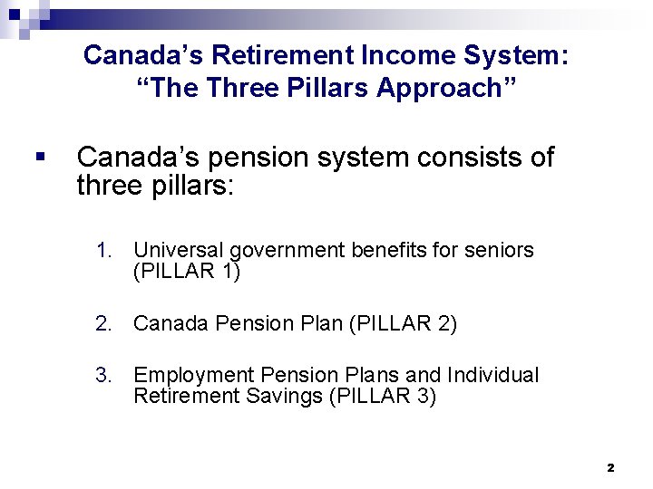 Canada’s Retirement Income System: “The Three Pillars Approach” § Canada’s pension system consists of