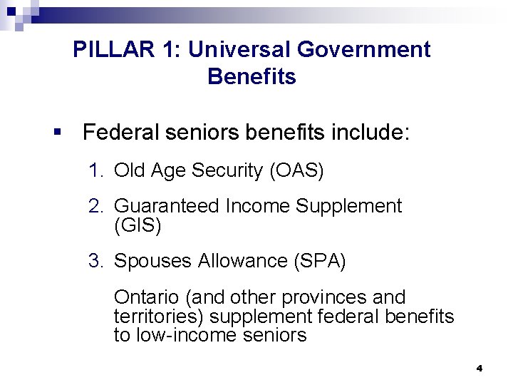 PILLAR 1: Universal Government Benefits § Federal seniors benefits include: 1. Old Age Security