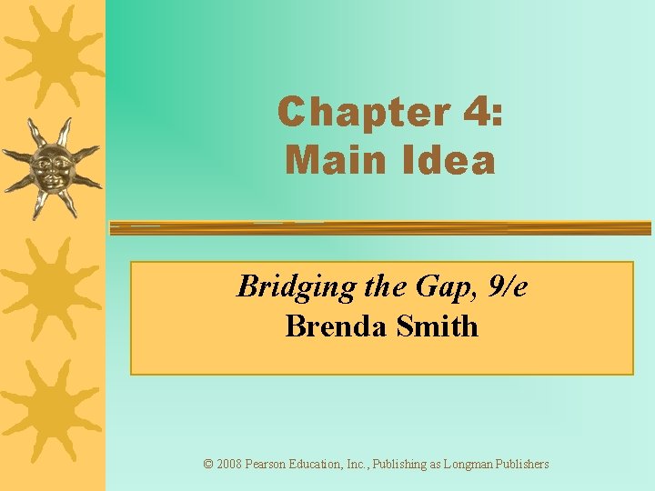 Chapter 4: Main Idea Bridging the Gap, 9/e Brenda Smith © 2008 Pearson Education,