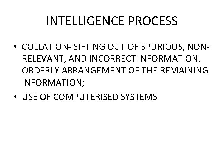 INTELLIGENCE PROCESS • COLLATION- SIFTING OUT OF SPURIOUS, NONRELEVANT, AND INCORRECT INFORMATION. ORDERLY ARRANGEMENT