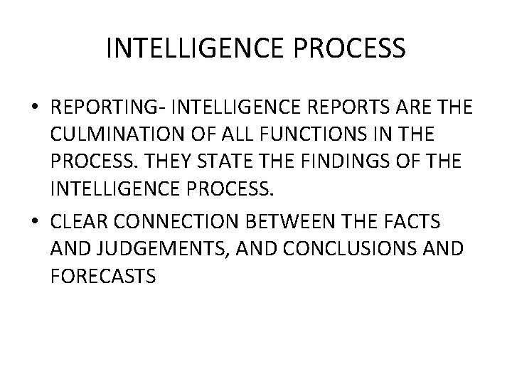 INTELLIGENCE PROCESS • REPORTING- INTELLIGENCE REPORTS ARE THE CULMINATION OF ALL FUNCTIONS IN THE