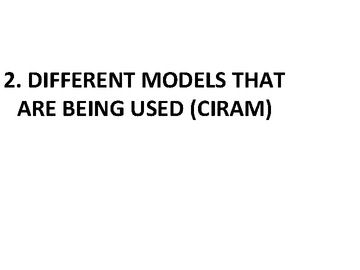 2. DIFFERENT MODELS THAT ARE BEING USED (CIRAM) 