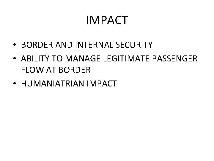 IMPACT • BORDER AND INTERNAL SECURITY • ABILITY TO MANAGE LEGITIMATE PASSENGER FLOW AT