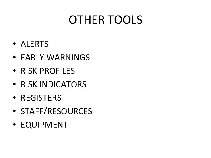 OTHER TOOLS • • ALERTS EARLY WARNINGS RISK PROFILES RISK INDICATORS REGISTERS STAFF/RESOURCES EQUIPMENT