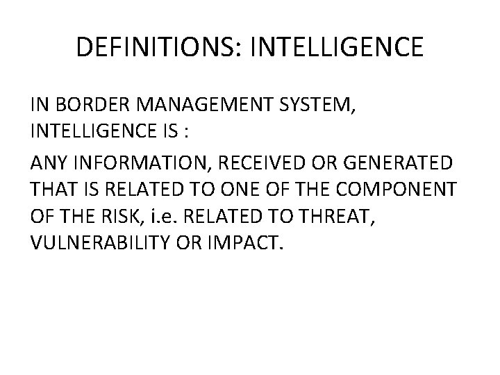 DEFINITIONS: INTELLIGENCE IN BORDER MANAGEMENT SYSTEM, INTELLIGENCE IS : ANY INFORMATION, RECEIVED OR GENERATED