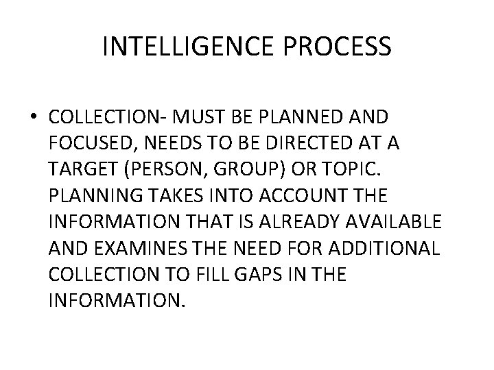 INTELLIGENCE PROCESS • COLLECTION- MUST BE PLANNED AND FOCUSED, NEEDS TO BE DIRECTED AT