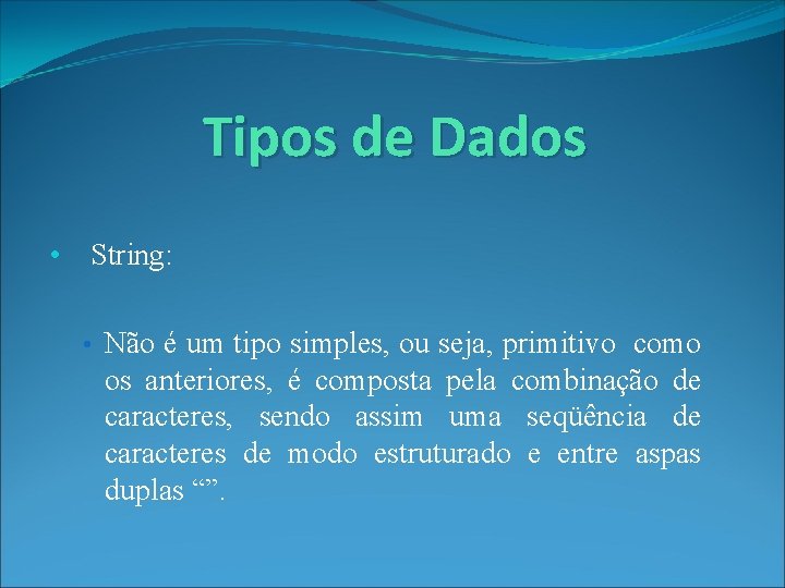 Tipos de Dados • String: • Não é um tipo simples, ou seja, primitivo