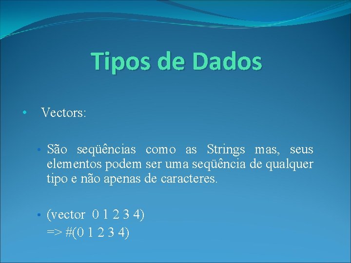 Tipos de Dados • Vectors: • São seqüências como as Strings mas, seus elementos