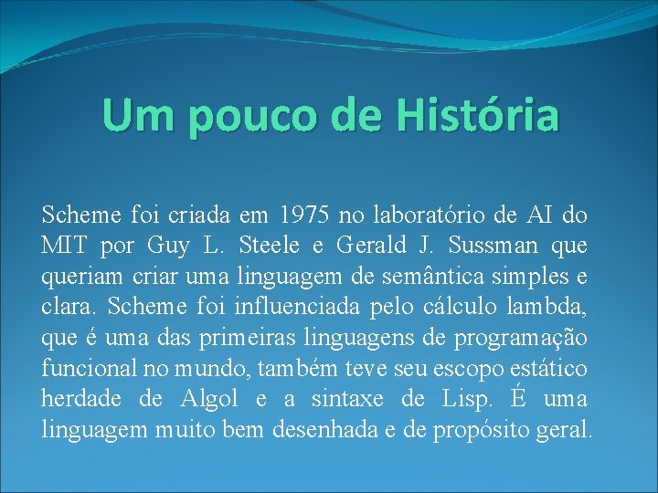 Um pouco de História Scheme foi criada em 1975 no laboratório de AI do