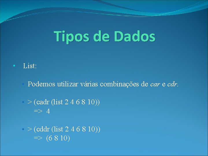 Tipos de Dados • List: • Podemos utilizar várias combinações de car e cdr.